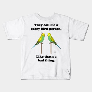 They call me a crazy bird person, budgies. Kids T-Shirt